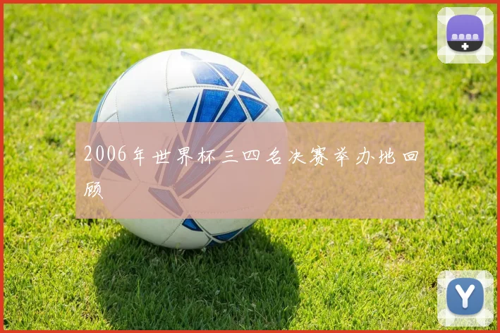 2006年世界杯三四名决赛举办地回顾