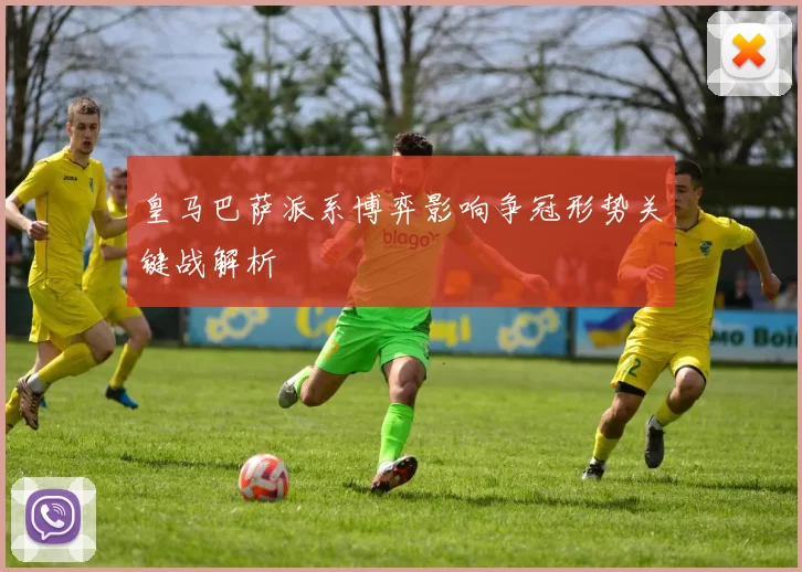 皇马巴萨派系博弈影响争冠形势关键战解析