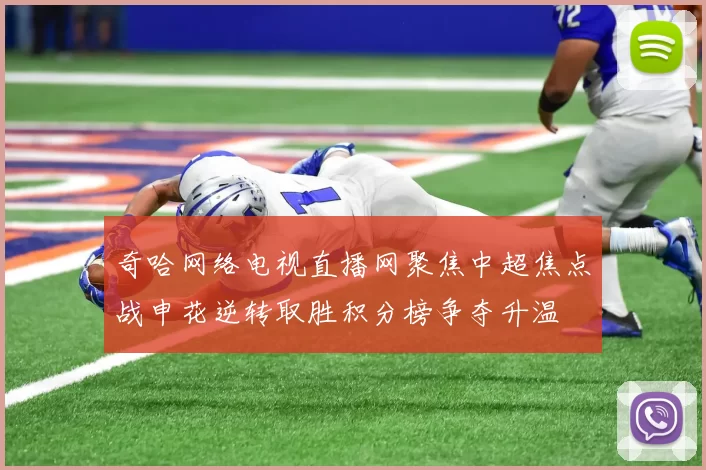 奇哈网络电视直播网聚焦中超焦点战申花逆转取胜积分榜争夺升温