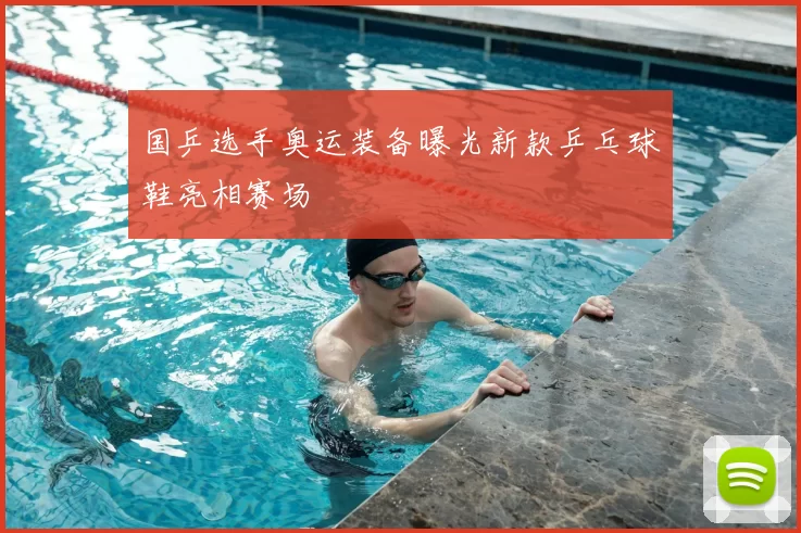 国乒选手奥运装备曝光新款乒乓球鞋亮相赛场